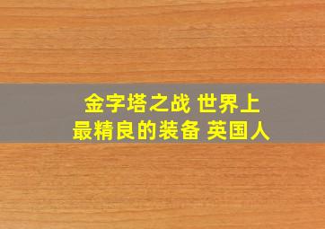 金字塔之战 世界上最精良的装备 英国人